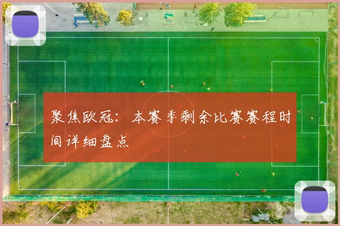 聚焦欧冠:本赛季剩余比赛赛程时间详细盘点