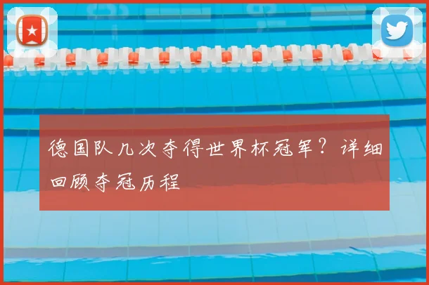 德国队几次夺得世界杯冠军？详细回顾夺冠历程