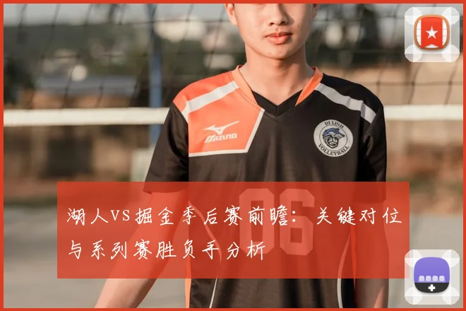 湖人vs掘金季后赛前瞻:关键对位与系列赛胜负手分析