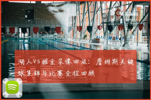 湖人vs掘金录像回放:詹姆斯关键球集锦与比赛全程回顾